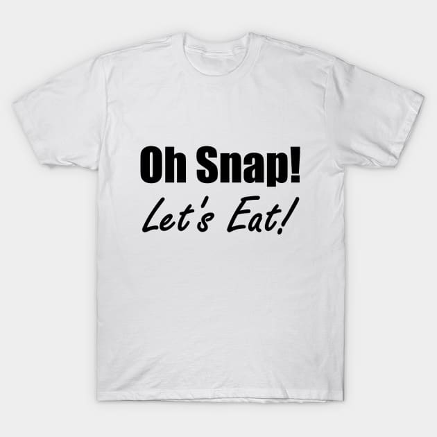 Oh Snap! Let's Eat! T-Shirt by ohsnapletseat